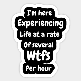 I'm experiencing life at a rate of several wfk per hour Sticker